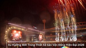 Xu hướng thiết kế sân vận động hiện đại