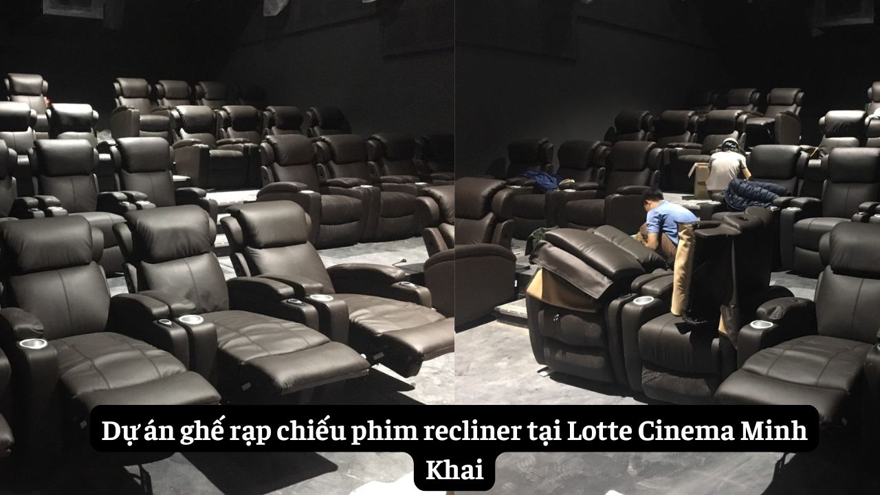 Dự án ghế rạp chiếu phim Recliner tại Lotte Cinema Minh Khai của GSC Việt Nam