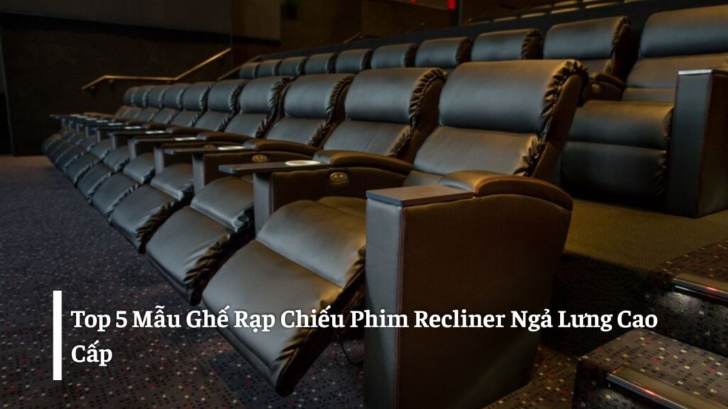 Ghế rạp chiếu phim recliner cao cấp